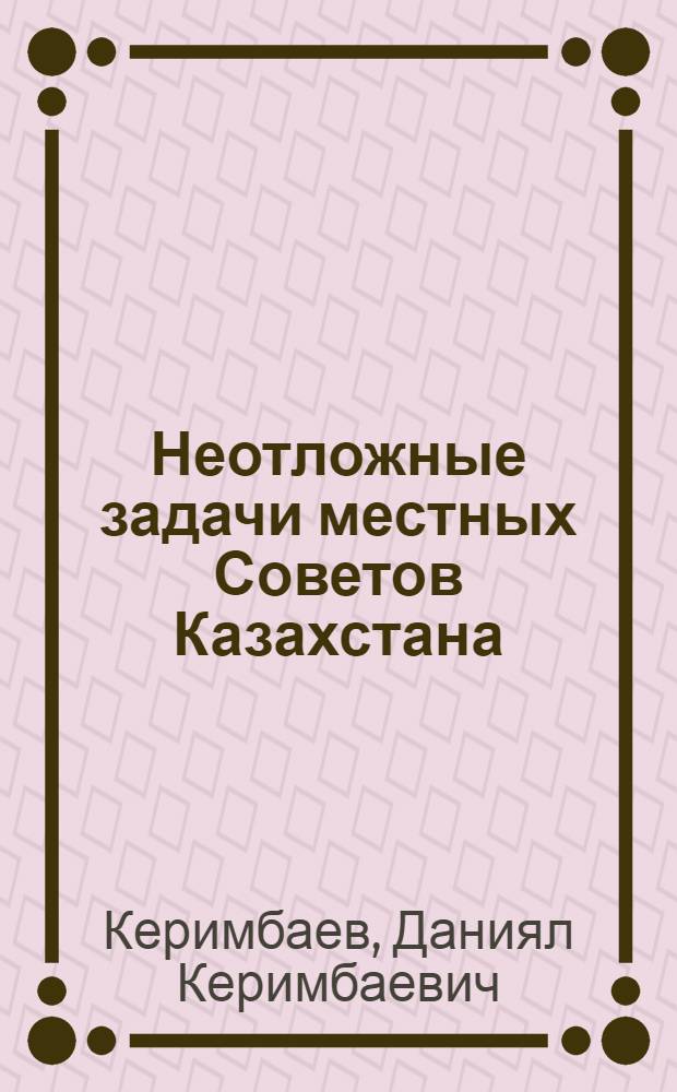 Неотложные задачи местных Советов Казахстана