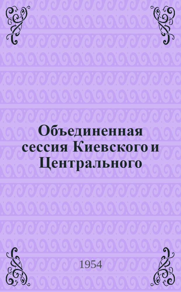 Объединенная сессия Киевского и Центрального (ЦКВИ) научно-исследовательских кожно-венерологических институтов, посвященная 300-летию воссоединения Украины с Россией 20-22 мая 1954 года : Тезисы к докладам
