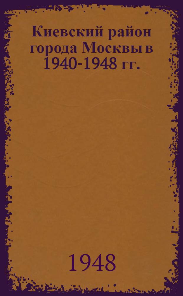 Киевский район города Москвы в 1940-1948 гг. : Справка для агитаторов и докладчиков