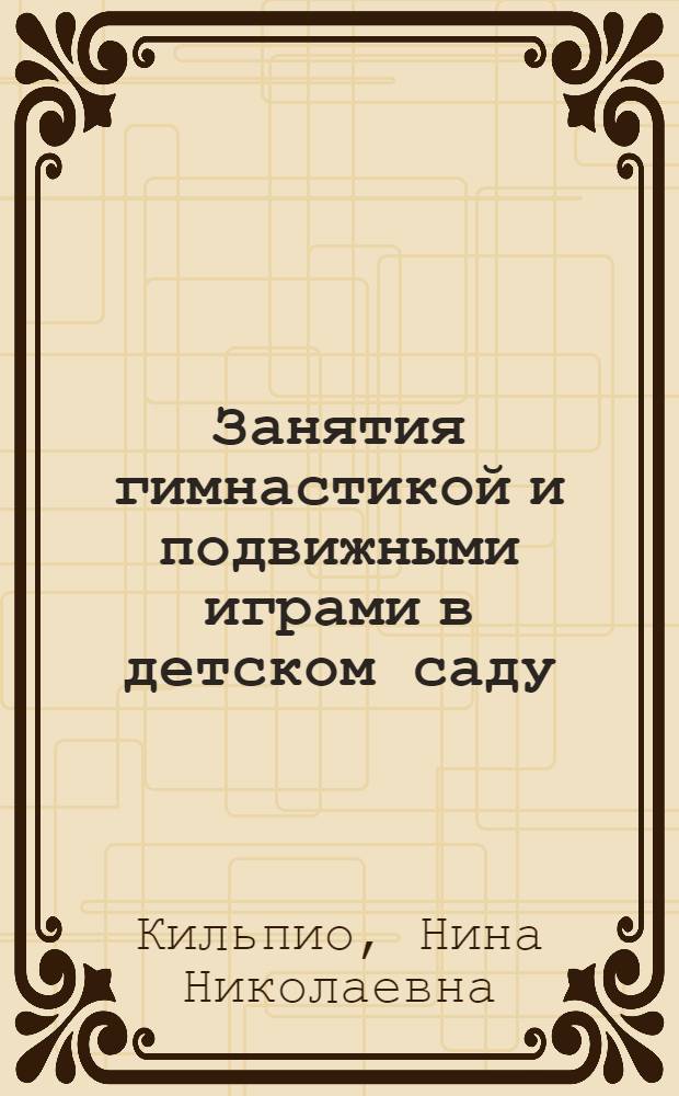 Занятия гимнастикой и подвижными играми в детском саду : (Из опыта работы)