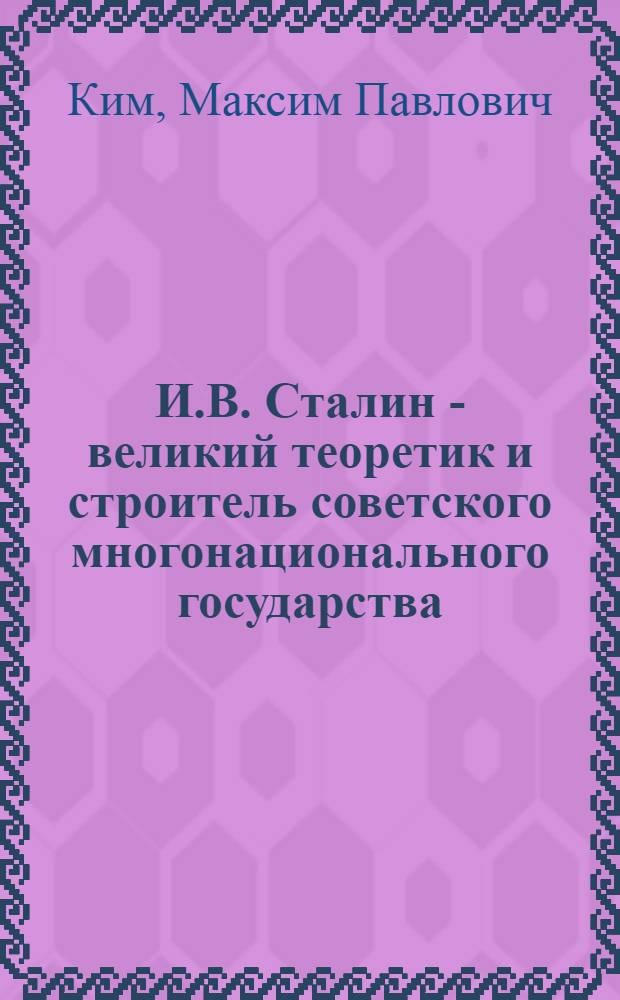 И.В. Сталин - великий теоретик и строитель советского многонационального государства : (Доклад, прочит. на заседании Кафедры истории СССР)