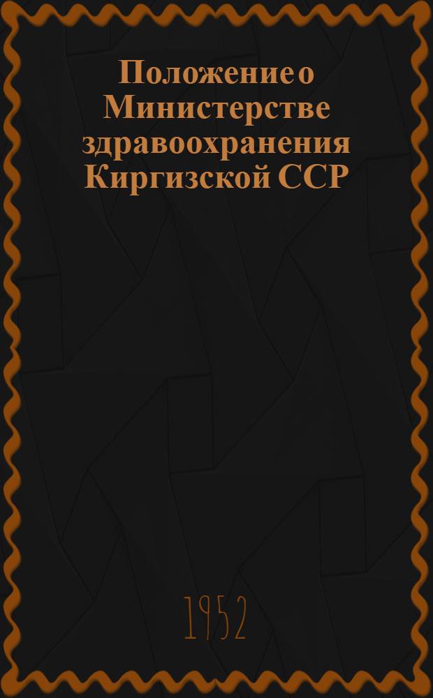 Положение о Министерстве здравоохранения Киргизской ССР : Утв. Советом министров Киргиз. ССР 26/XII 1951 г.