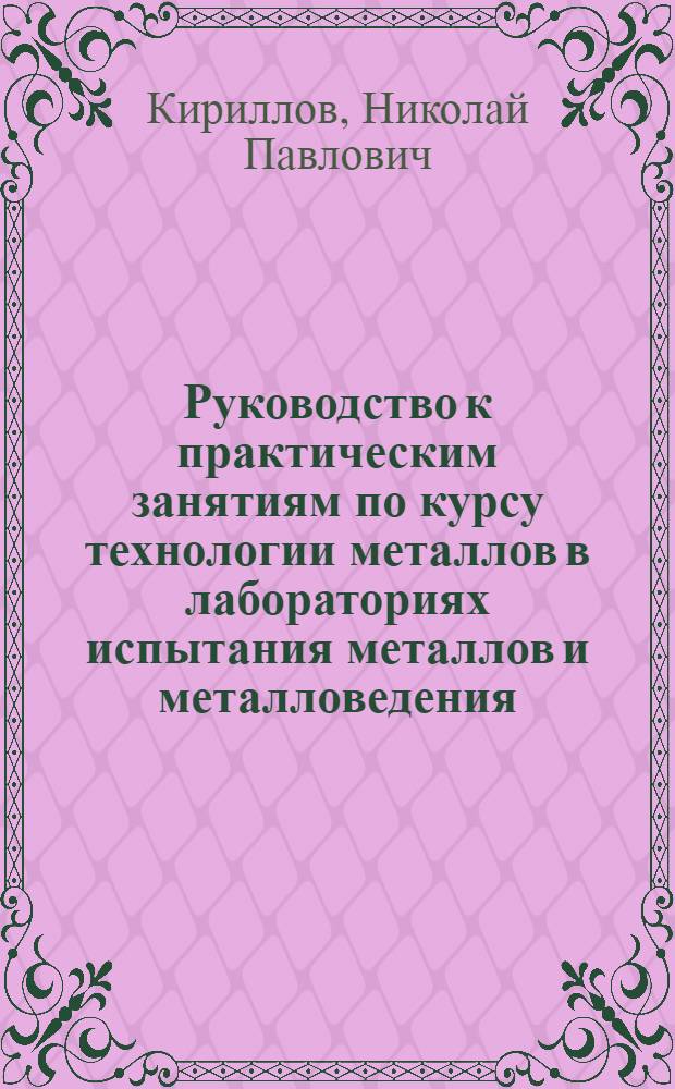 Руководство к практическим занятиям по курсу технологии металлов в лабораториях испытания металлов и металловедения