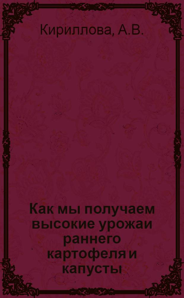 Как мы получаем высокие урожаи раннего картофеля и капусты : Совхоз "Пролет. труд"