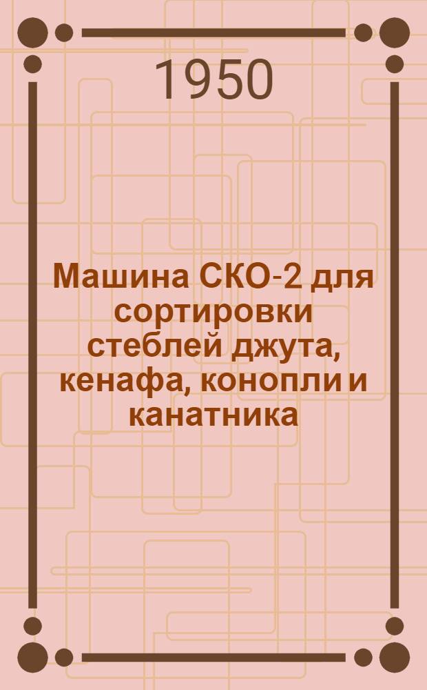 Машина СКО-2 для сортировки стеблей джута, кенафа, конопли и канатника