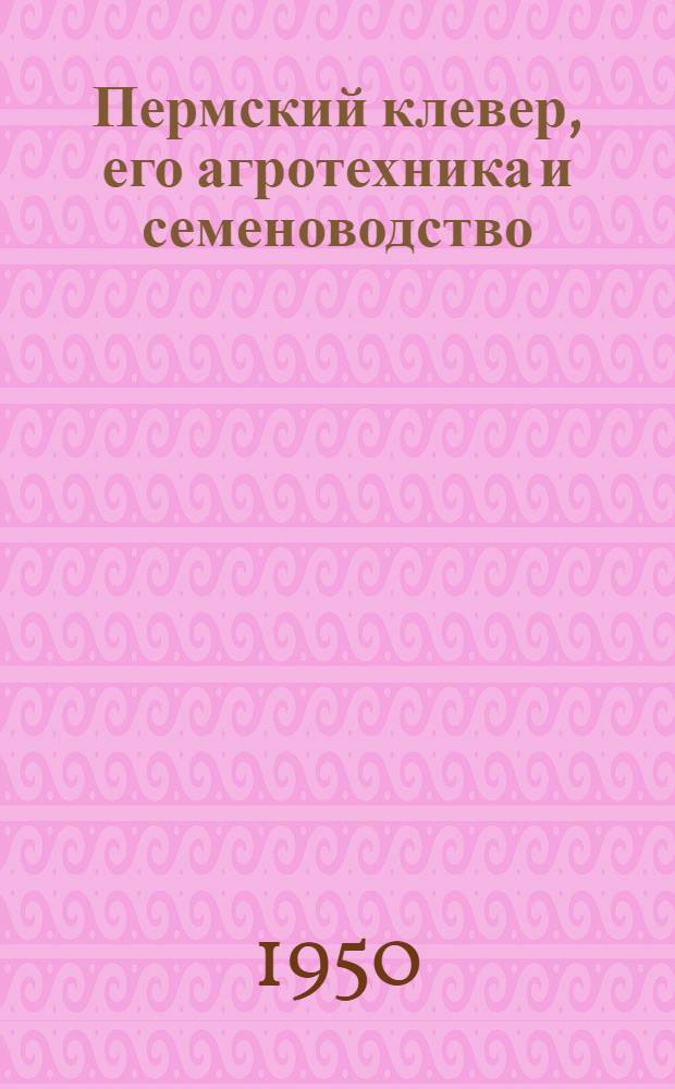Пермский клевер, его агротехника и семеноводство