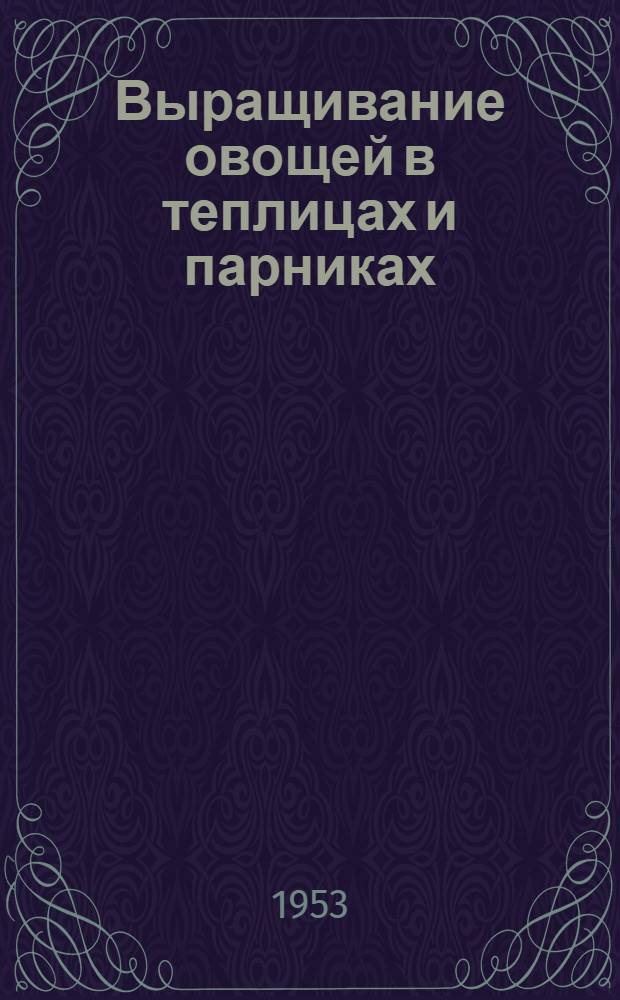 Выращивание овощей в теплицах и парниках