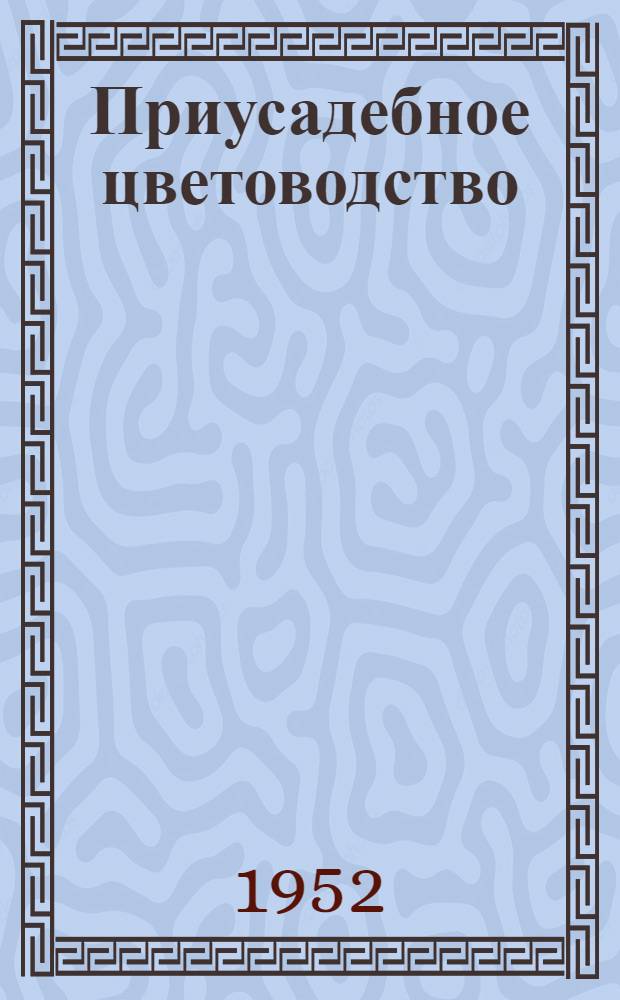 Приусадебное цветоводство : (Открытый и защищенный грунт)