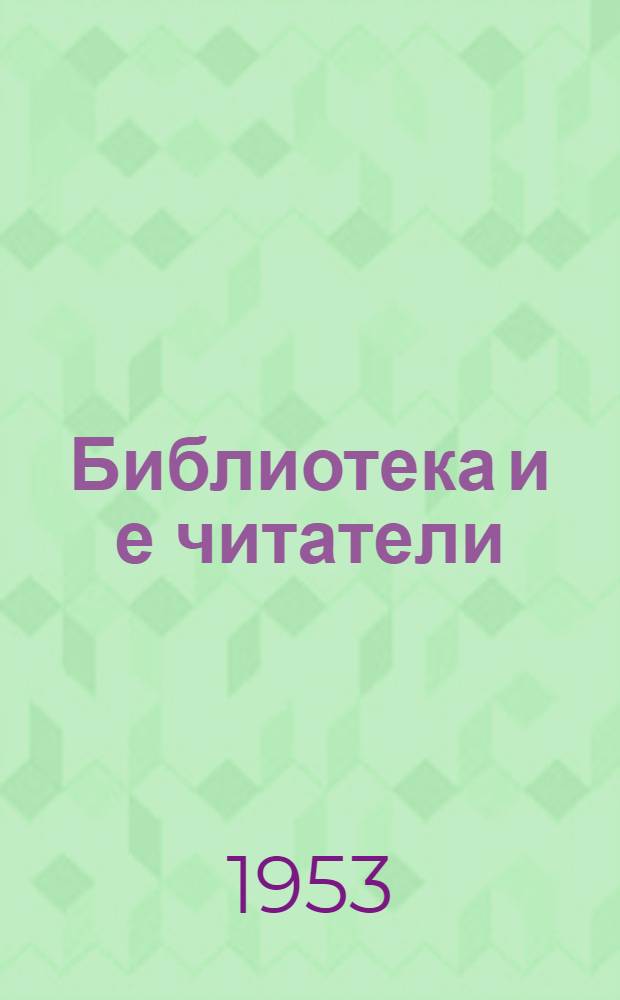 Библиотека и е читатели : Арханг. обл. б-ка