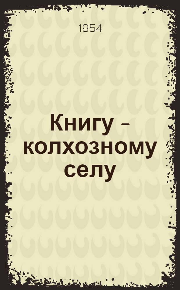 Книгу - колхозному селу : В помощь работнику потреб. кооперации по работе с книгой на селе