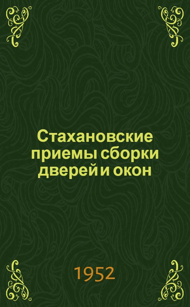Стахановские приемы сборки дверей и окон : Метод инж. Ф.Л. Ковалева в столярном производстве : Опыт Купян. строит. комбината