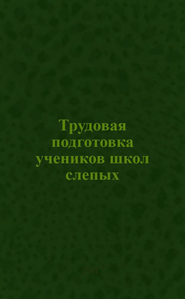 Трудовая подготовка учеников школ слепых : Пособие для учителей