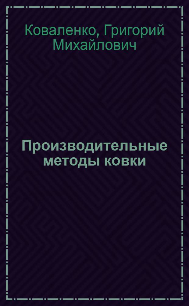 Производительные методы ковки : Кузнец Уралмашзавода лауреат Сталинской премии о работе бригады кузнецов свободной ковки