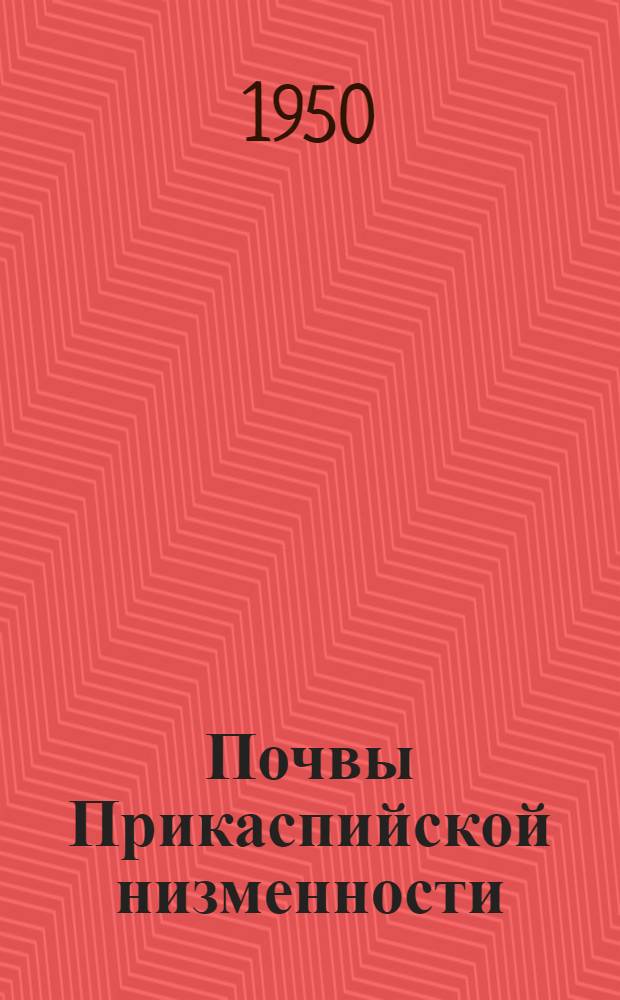 Почвы Прикаспийской низменности (северо-западной части) : (Науч. отчет о результатах исследований, проведенных в 1932-1938 гг.)