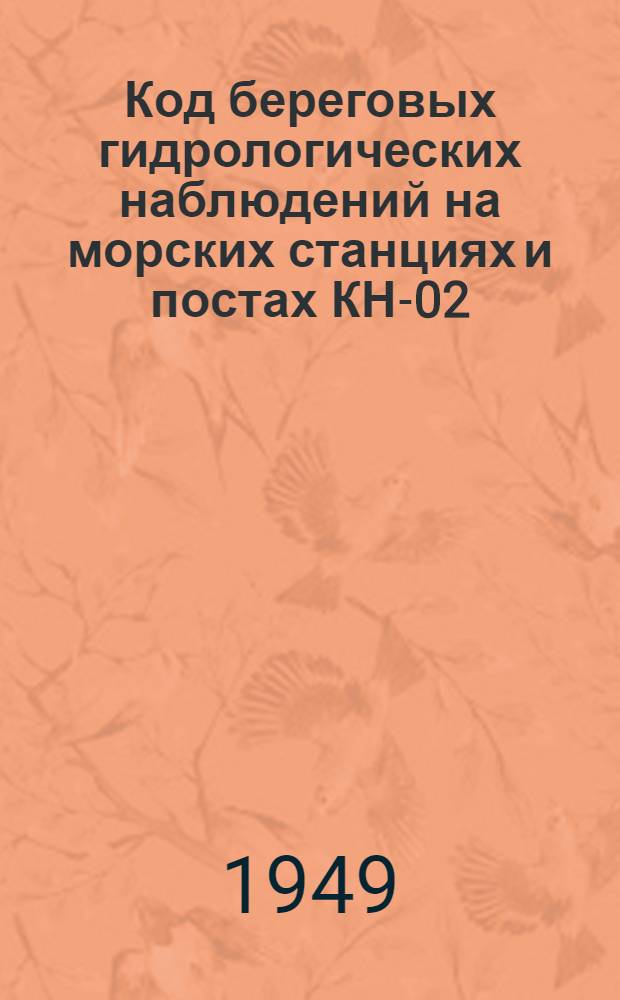 Код береговых гидрологических наблюдений на морских станциях и постах КН-02 : Вводится в действие с 1 сент. 1949 г.