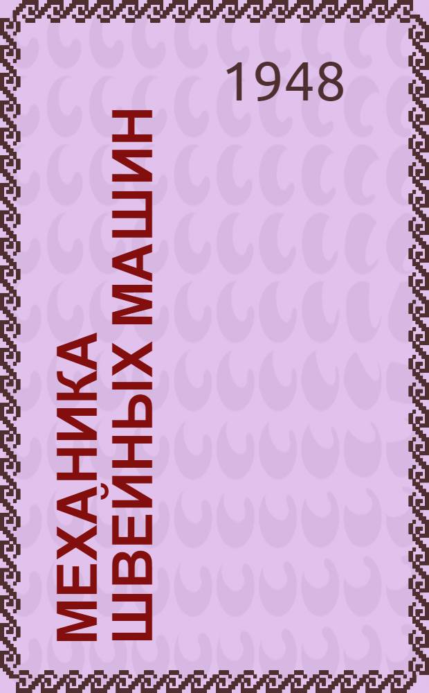 Механика швейных машин : Учеб. пособие для вузов легкой пром-сти