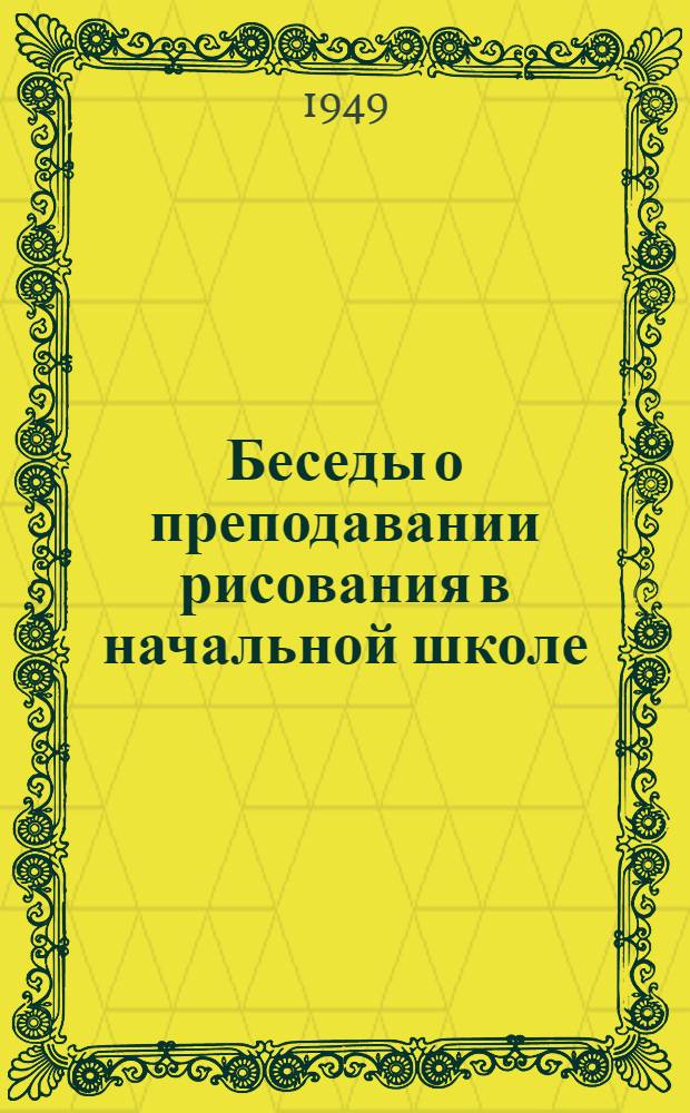 Беседы о преподавании рисования в начальной школе : Пособие для учителей нач. школ