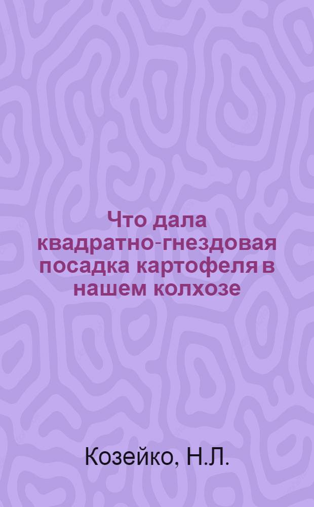 Что дала квадратно-гнездовая посадка картофеля в нашем колхозе : Колхоз "Искра Ильича" Копыльского района