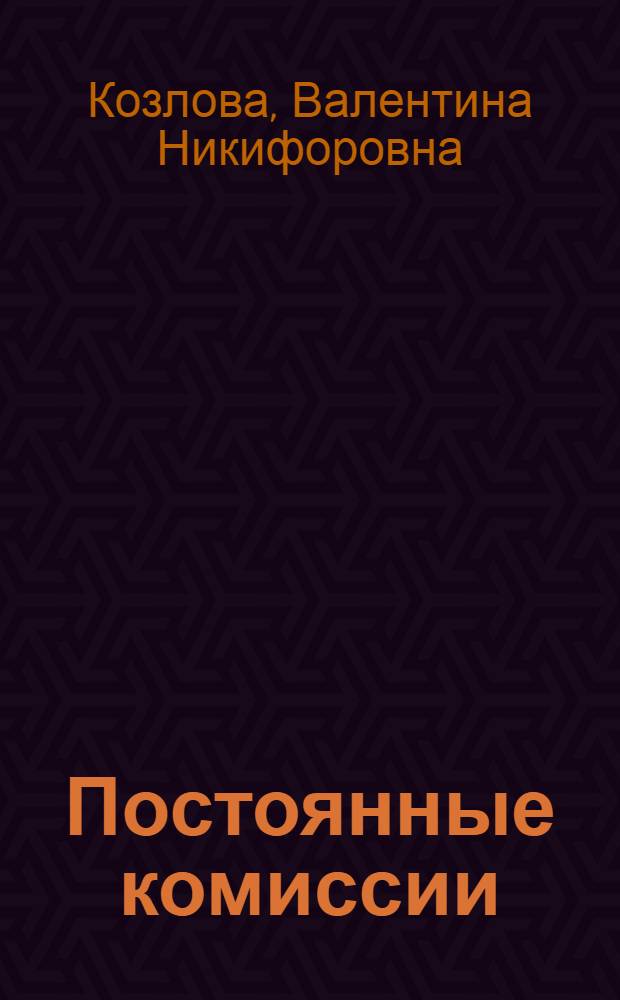Постоянные комиссии : Из опыта работы Октябрьского районного Совета депутатов трудящихся г. Ростова н/Д