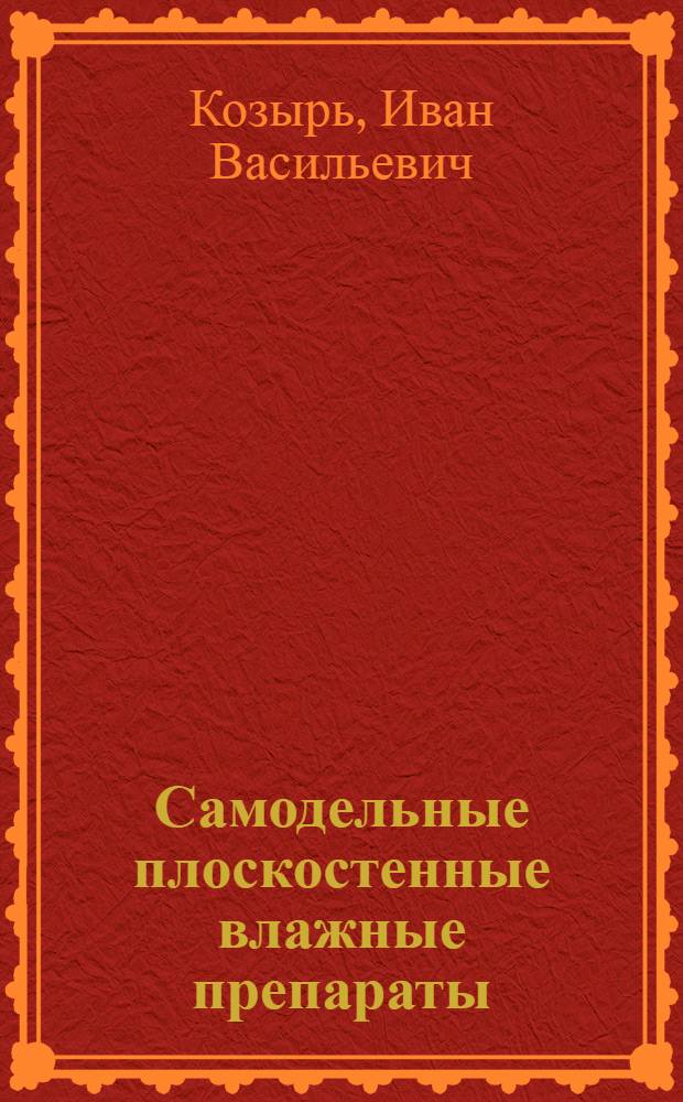 Самодельные плоскостенные влажные препараты : Практ. руководство для учителей биологии семилет. и сред. школы