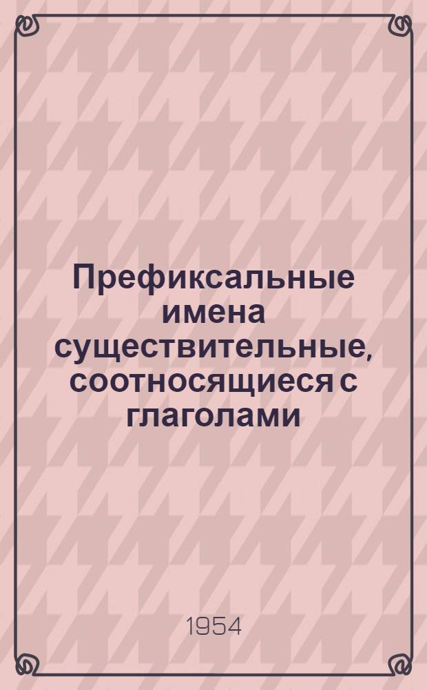 Префиксальные имена существительные, соотносящиеся с глаголами : (На материале "Повести временных лет" по Лаврентьевскому списку) : Автореф. дис. на соиск. учен. степени канд. филол. наук