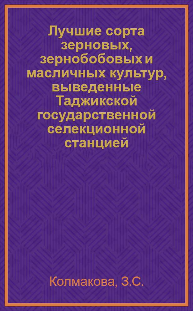Лучшие сорта зерновых, зернобобовых и масличных культур, выведенные Таджикской государственной селекционной станцией