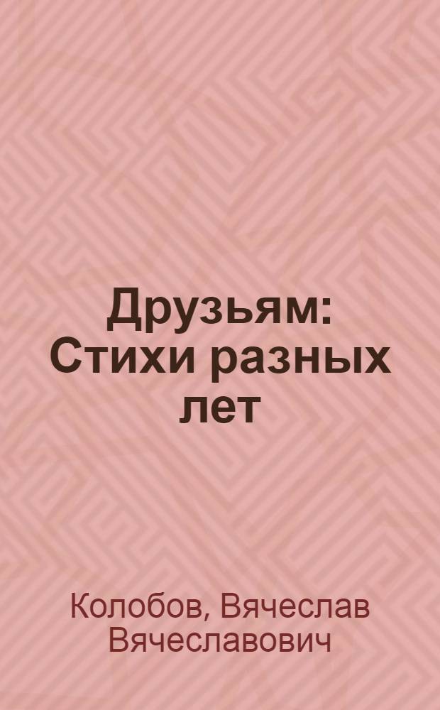 Друзьям : Стихи разных лет