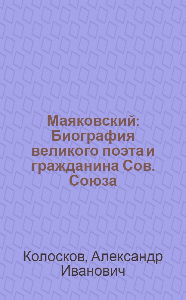 Маяковский : Биография великого поэта и гражданина Сов. Союза : Для ст. возраста