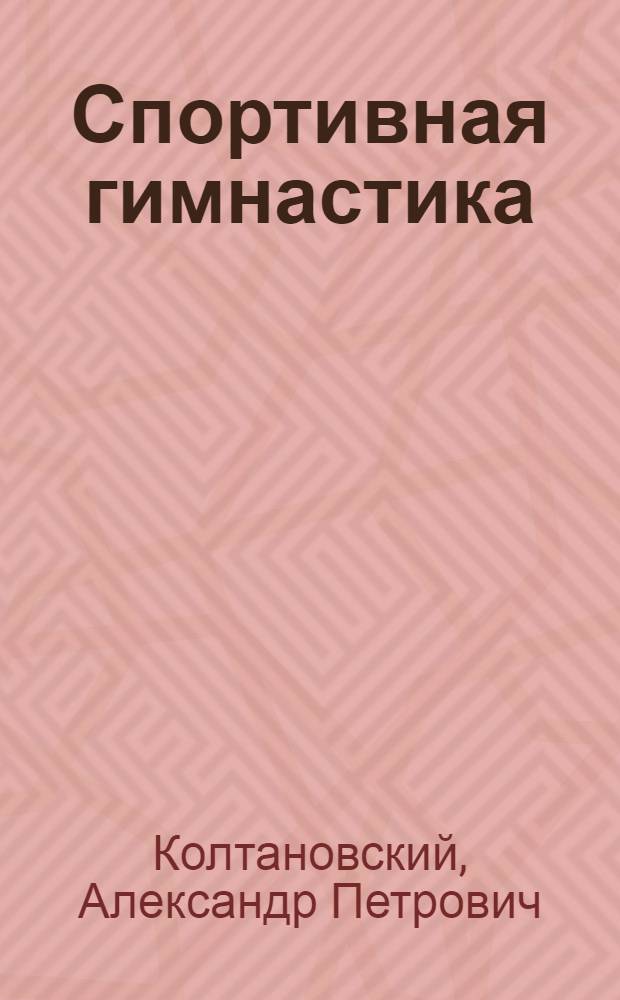Спортивная гимнастика : Техника исполнения элементов и соединений 1 разряда и разряда мастеров (для мужчин)