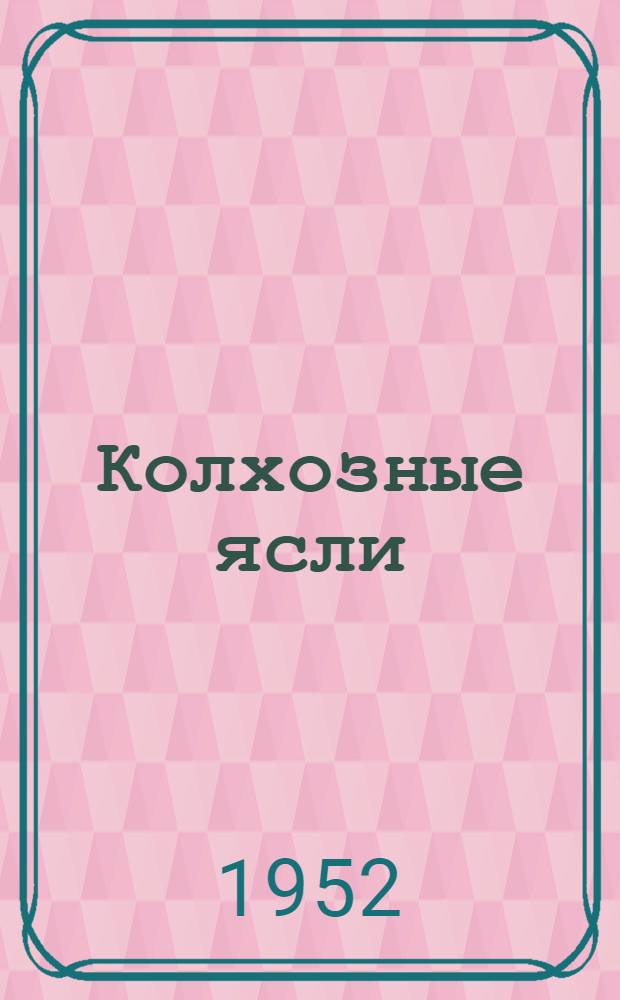 Колхозные ясли : (В помощь заведующей яслями)