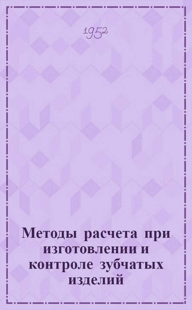 Методы расчета при изготовлении и контроле зубчатых изделий : Приложение аналитической теории и геометрии закреплений
