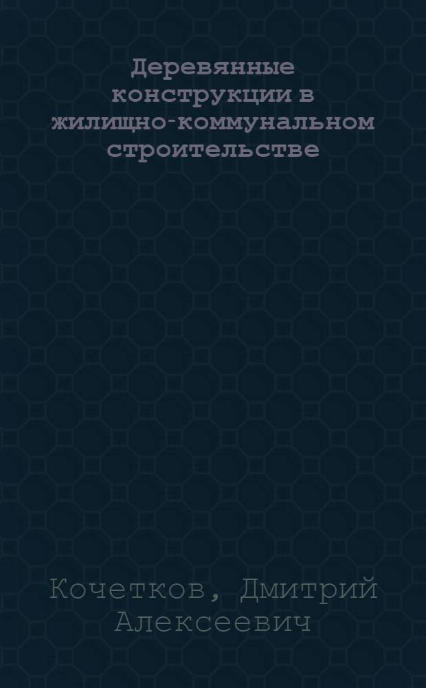 Деревянные конструкции в жилищно-коммунальном строительстве