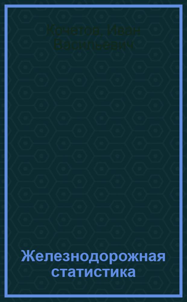 Железнодорожная статистика : Учебник для втузов ж.-д. транспорта