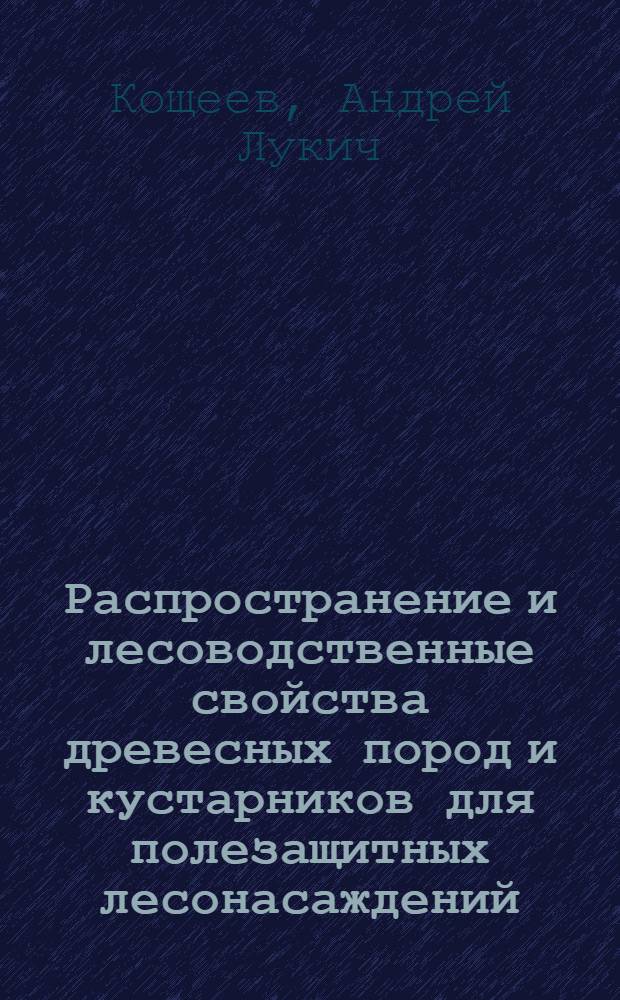 Распространение и лесоводственные свойства древесных пород и кустарников для полезащитных лесонасаждений