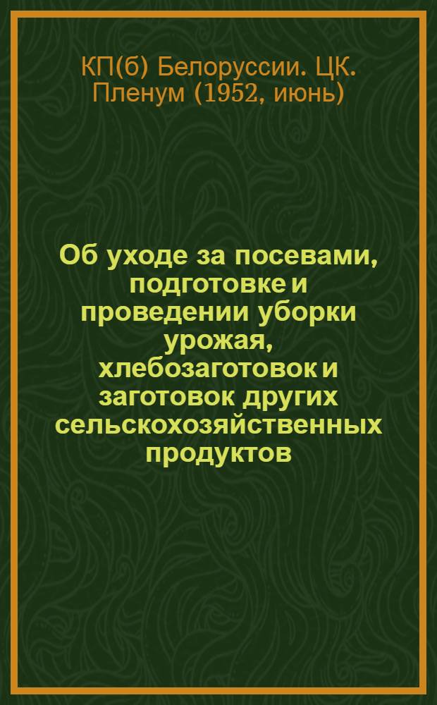 Об уходе за посевами, подготовке и проведении уборки урожая, хлебозаготовок и заготовок других сельскохозяйственных продуктов : Постановление IX пленума ЦК КП(б) Белоруссии