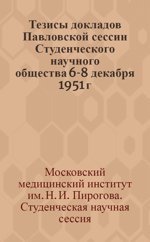 Тезисы докладов Павловской сессии Студенческого научного общества 6-8 декабря 1951 г.