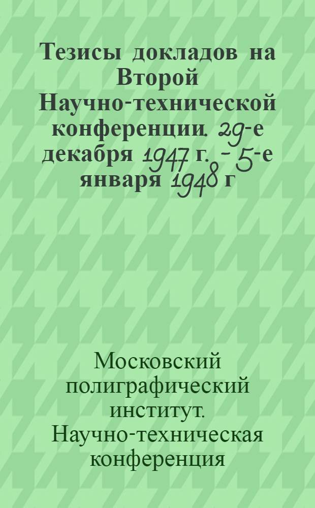 Тезисы докладов на Второй Научно-технической конференции. 29-е декабря 1947 г. - 5-е января 1948 г.