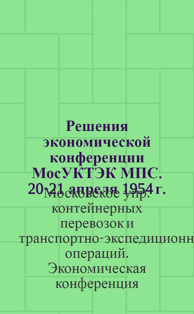 Решения экономической конференции МосУКТЭК МПС. 20-21 апреля 1954 г.