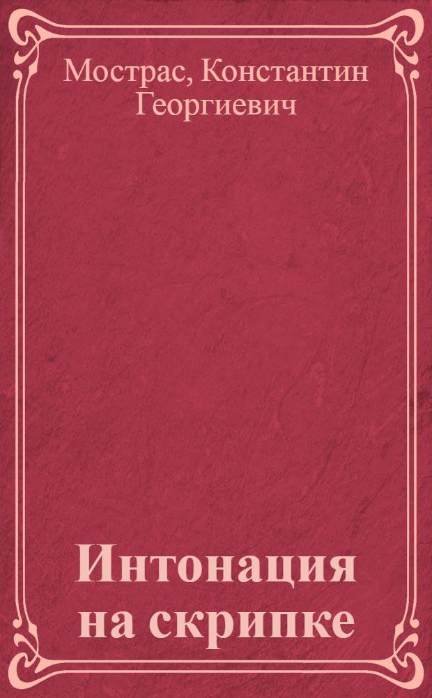 Интонация на скрипке : Метод. очерк : Материалы по вопросу о скрипичной интонации