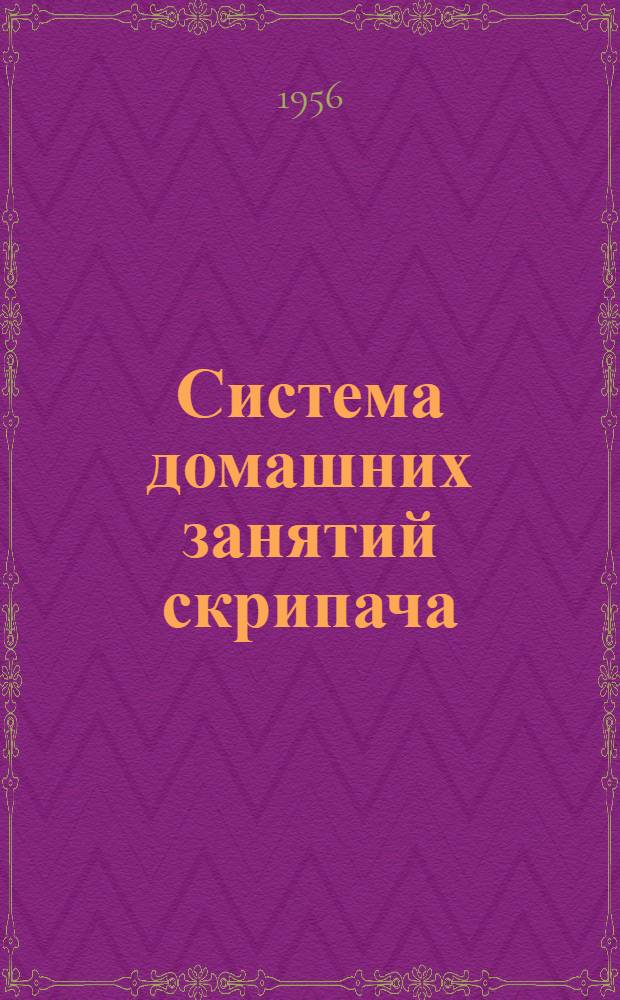 Система домашних занятий скрипача : Метод. очерк : Учеб. пособие для консерваторий и муз. училищ