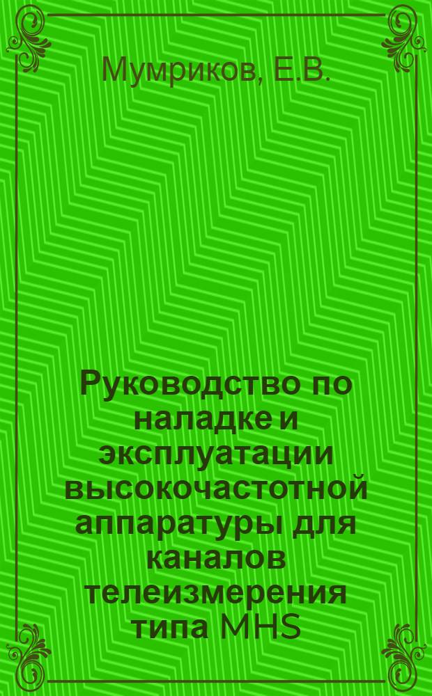 Руководство по наладке и эксплуатации высокочастотной аппаратуры для каналов телеизмерения типа MHS, MHE и промежуточному усилителю ZVM