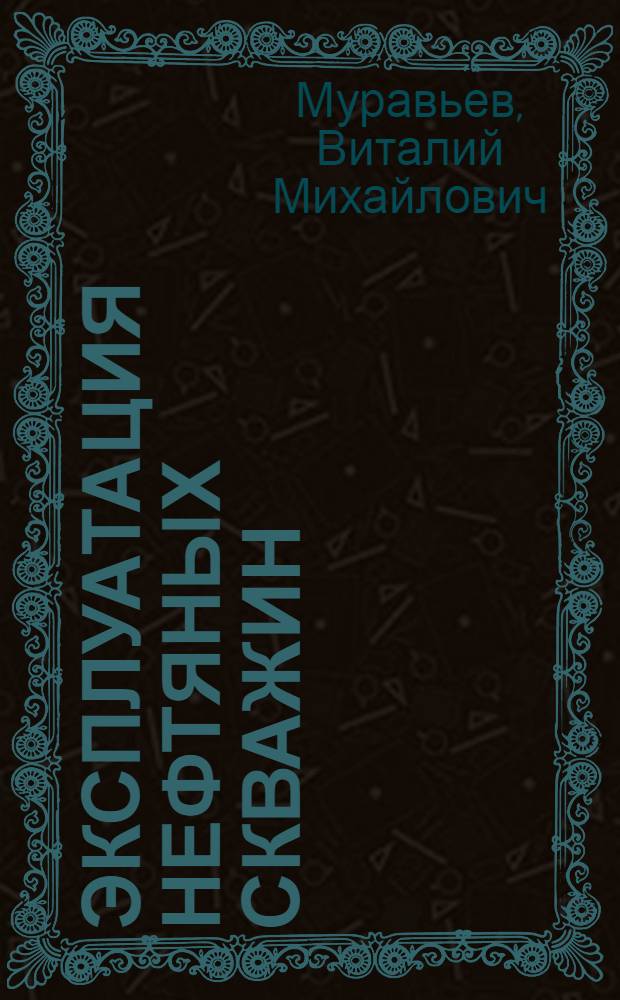 Эксплуатация нефтяных скважин : Учебник для ремесл. и техн. училищ