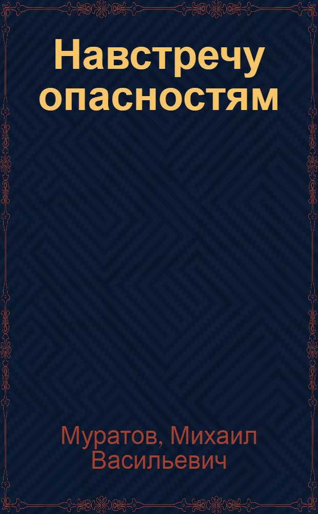 Навстречу опасностям : Два путешествия капитанов В. Беринга, А. Чирикова, их сподвижников и спутников