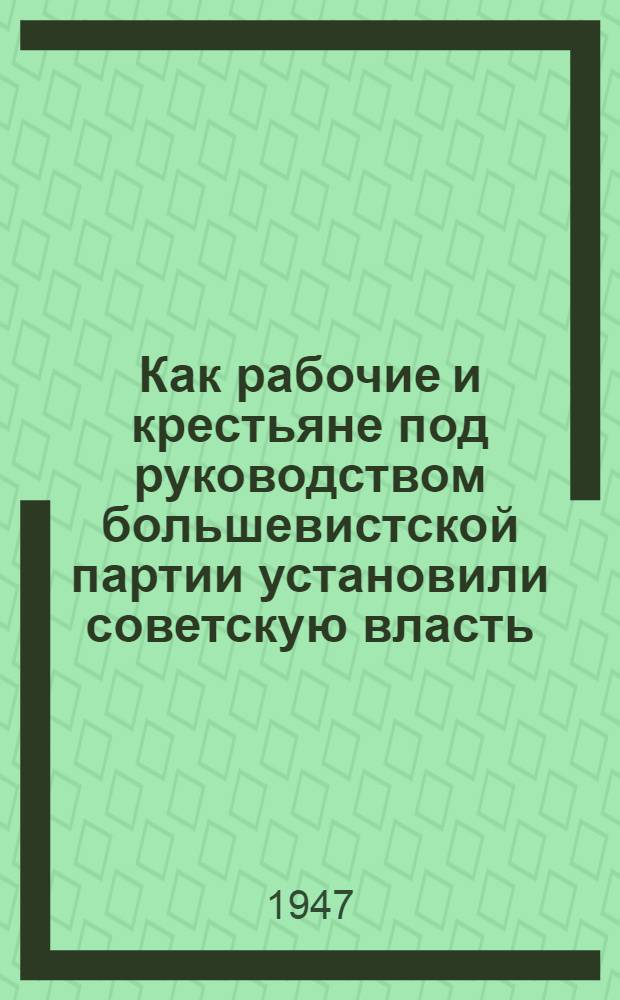 Как рабочие и крестьяне под руководством большевистской партии установили советскую власть