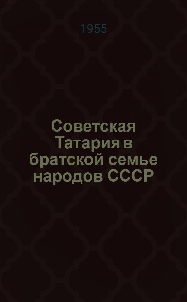 Советская Татария в братской семье народов СССР : (Материалы в помощь пропагандистам и агитаторам)
