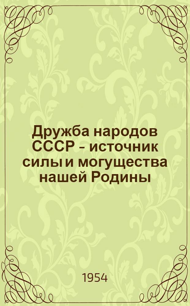 Дружба народов СССР - источник силы и могущества нашей Родины : (Материал в помощь пропагандисту и агитатору)