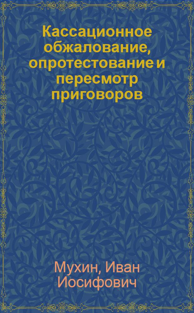 Кассационное обжалование, опротестование и пересмотр приговоров