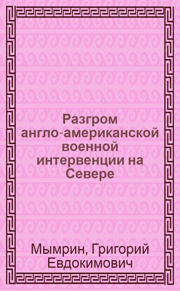 Разгром англо-американской военной интервенции на Севере (1918-1920 гг.)