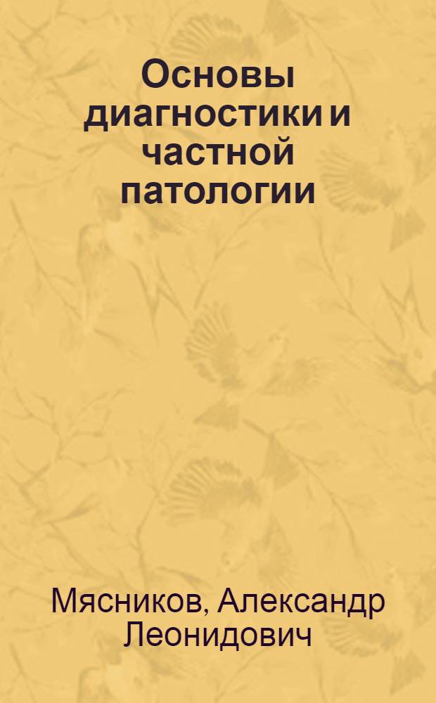 Основы диагностики и частной патологии (пропедевтика) внутренних болезней : Учебник для высш. мед. учеб. заведений