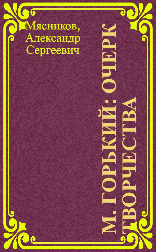 М. Горький : Очерк творчества